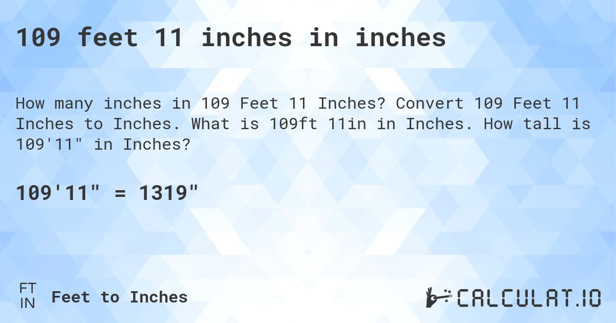 109 feet 11 inches in inches. Convert 109 Feet 11 Inches to Inches. What is 109ft 11in in Inches. How tall is 109'11 in Inches?