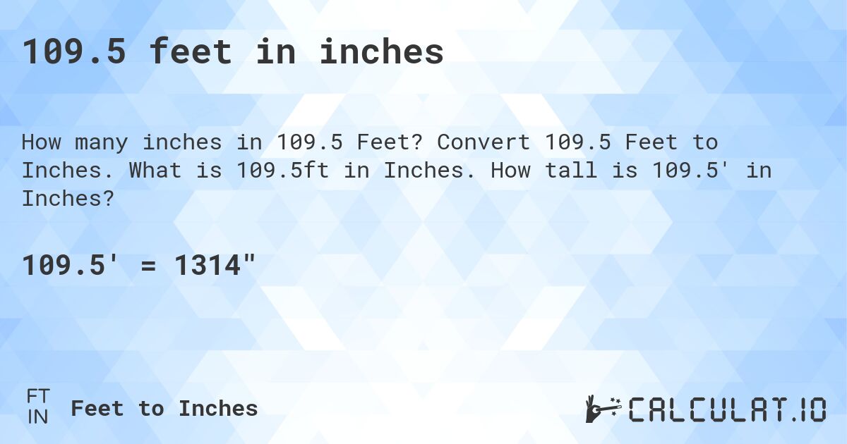 109.5 feet in inches. Convert 109.5 Feet to Inches. What is 109.5ft in Inches. How tall is 109.5' in Inches?
