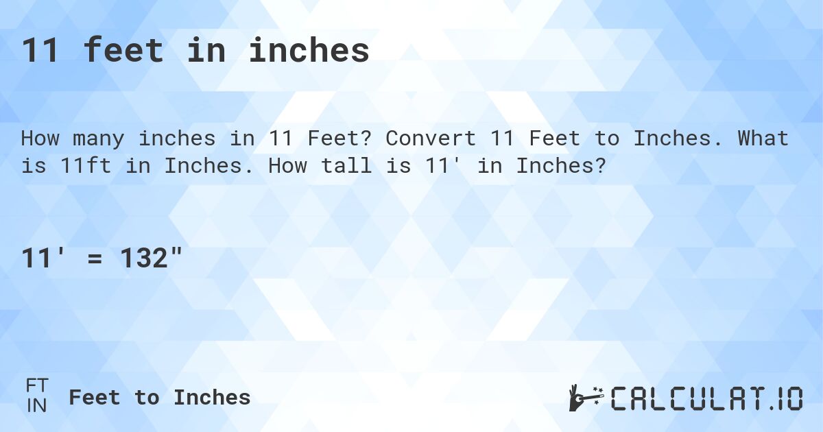 11 feet in inches. Convert 11 Feet to Inches. What is 11ft in Inches. How tall is 11' in Inches?