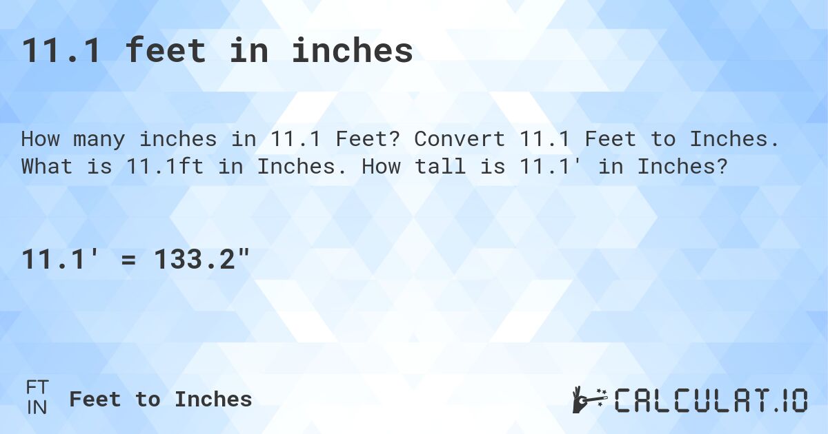 11.1 feet in inches. Convert 11.1 Feet to Inches. What is 11.1ft in Inches. How tall is 11.1' in Inches?