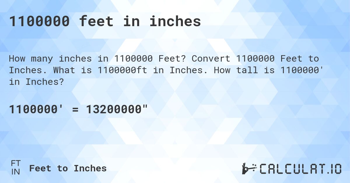 1100000 feet in inches. Convert 1100000 Feet to Inches. What is 1100000ft in Inches. How tall is 1100000' in Inches?