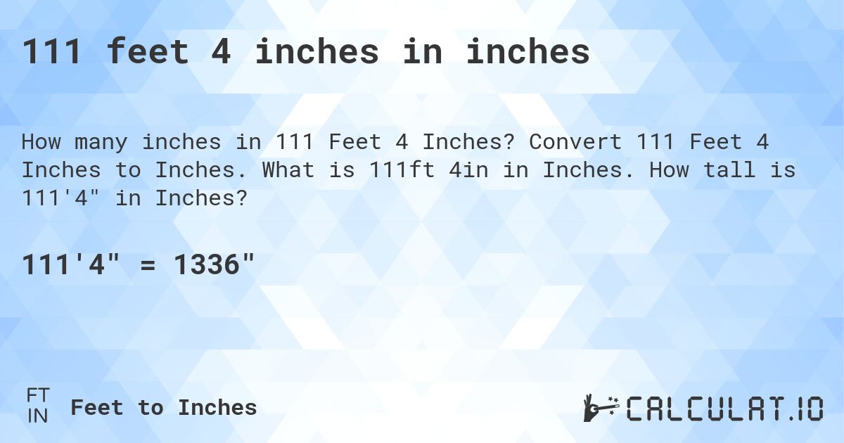 111 feet 4 inches in inches. Convert 111 Feet 4 Inches to Inches. What is 111ft 4in in Inches. How tall is 111'4 in Inches?