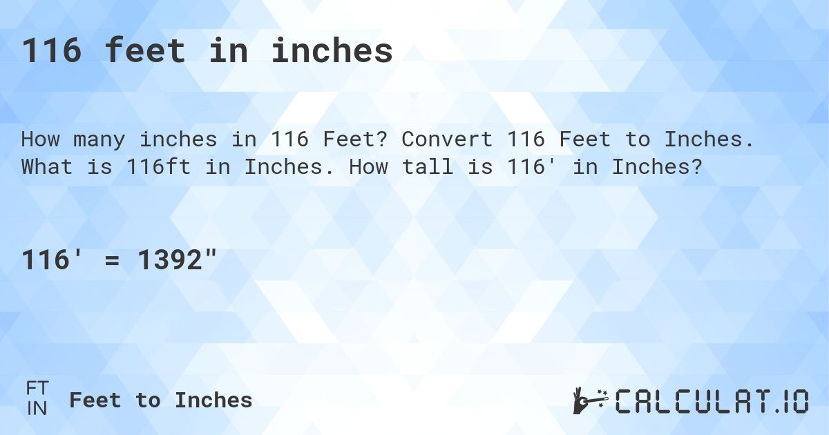 116 feet in inches. Convert 116 Feet to Inches. What is 116ft in Inches. How tall is 116' in Inches?