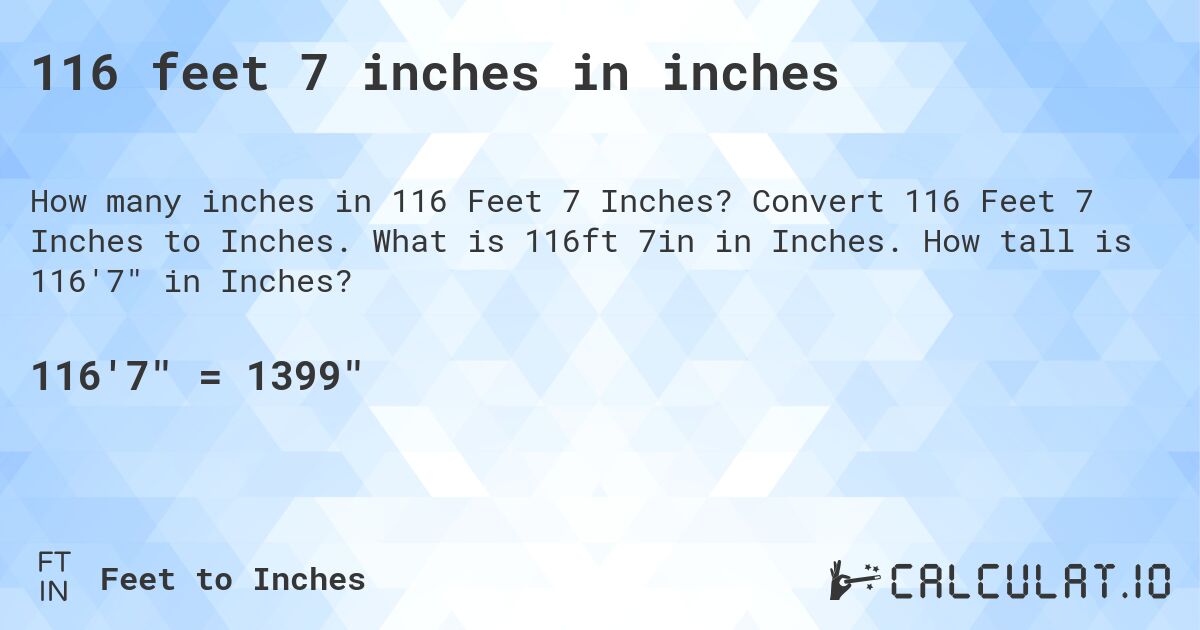116 feet 7 inches in inches. Convert 116 Feet 7 Inches to Inches. What is 116ft 7in in Inches. How tall is 116'7 in Inches?