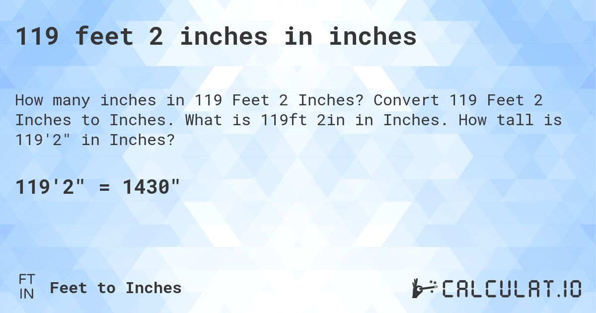 119 feet 2 inches in inches. Convert 119 Feet 2 Inches to Inches. What is 119ft 2in in Inches. How tall is 119'2 in Inches?