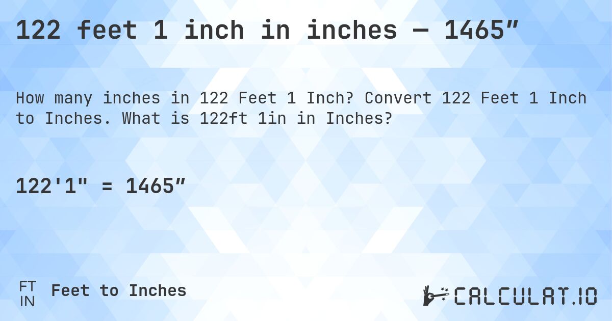 122 feet 1 inch in inches — 1465″. Convert 122 Feet 1 Inch to Inches. What is 122ft 1in in Inches?