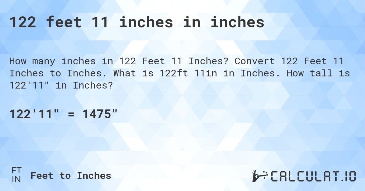 122 feet 11 inches in inches. Convert 122 Feet 11 Inches to Inches. What is 122ft 11in in Inches. How tall is 122'11 in Inches?