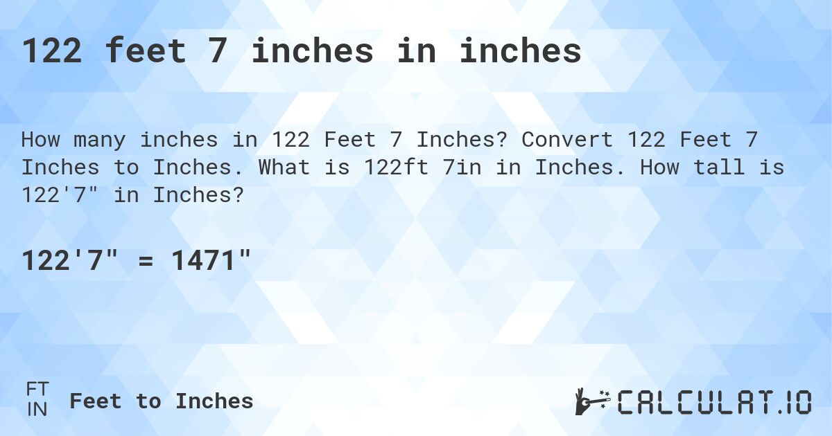 122 feet 7 inches in inches. Convert 122 Feet 7 Inches to Inches. What is 122ft 7in in Inches. How tall is 122'7 in Inches?