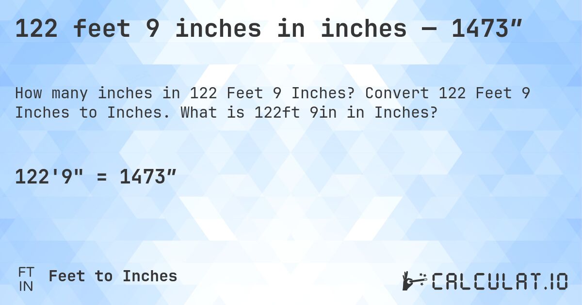 122 feet 9 inches in inches — 1473″. Convert 122 Feet 9 Inches to Inches. What is 122ft 9in in Inches?