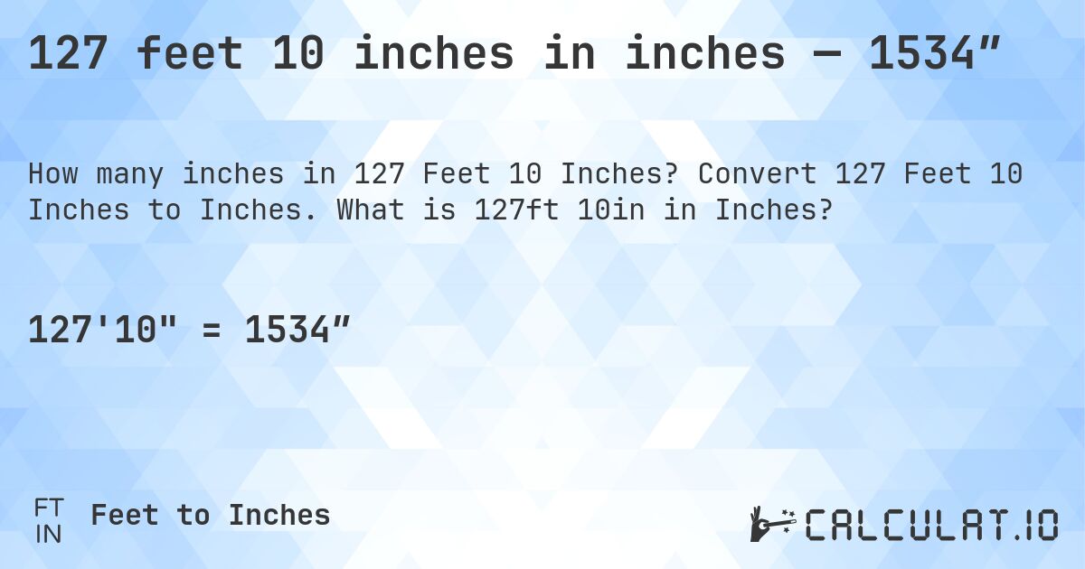 127 feet 10 inches in inches — 1534″. Convert 127 Feet 10 Inches to Inches. What is 127ft 10in in Inches?