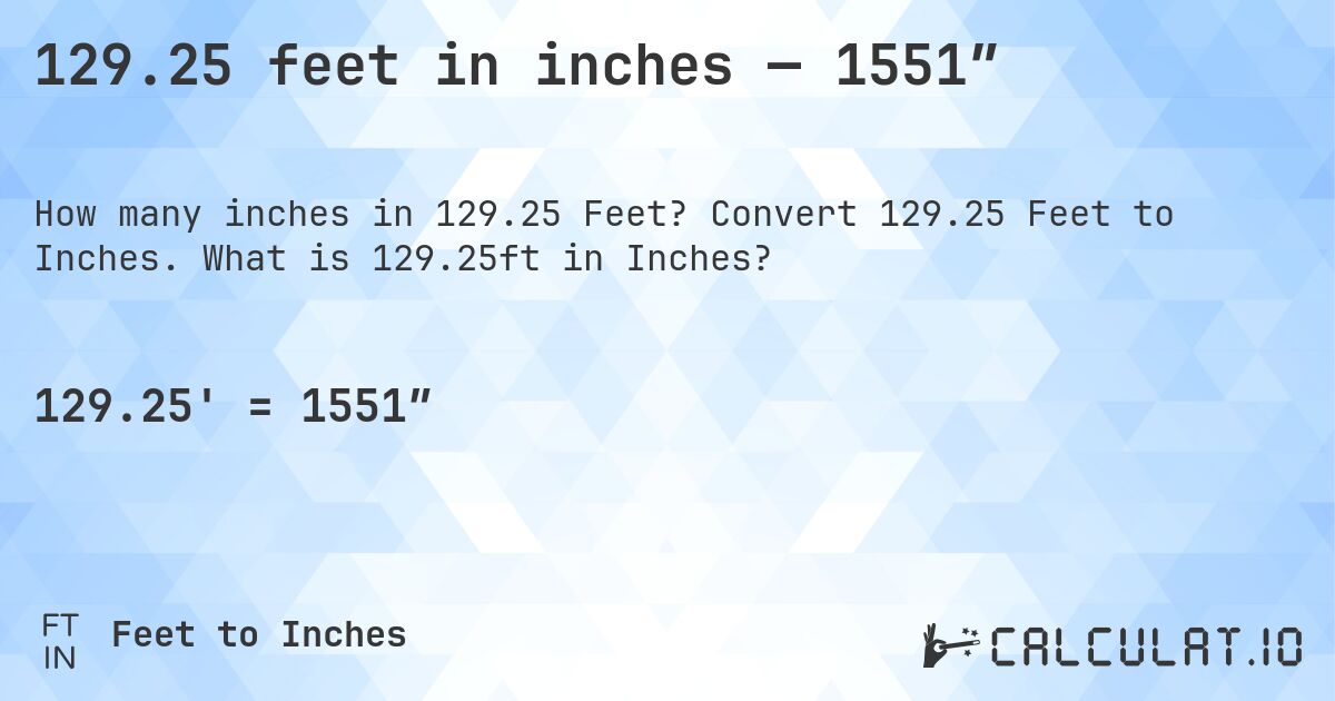 129.25 feet in inches — 1551″. Convert 129.25 Feet to Inches. What is 129.25ft in Inches?