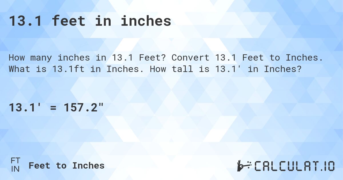 13.1 feet in inches. Convert 13.1 Feet to Inches. What is 13.1ft in Inches. How tall is 13.1' in Inches?