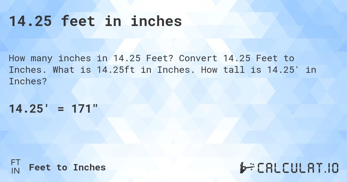 14.25 feet in inches. Convert 14.25 Feet to Inches. What is 14.25ft in Inches. How tall is 14.25' in Inches?