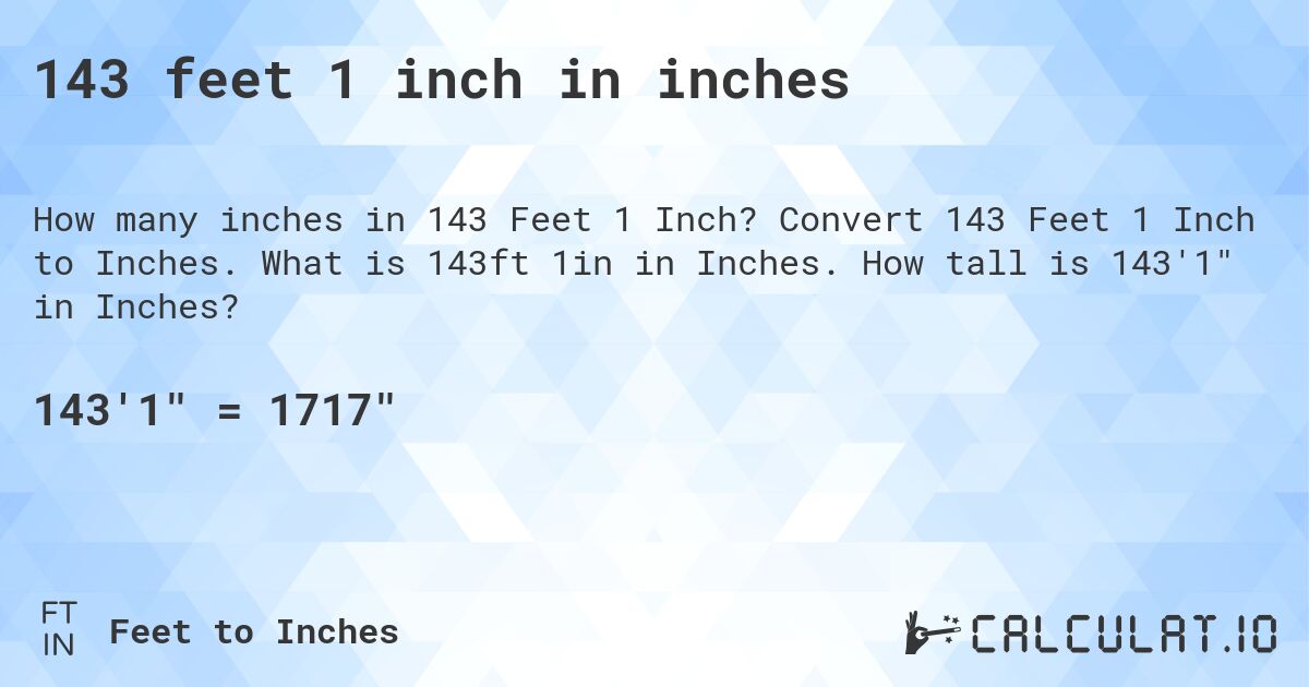 143 feet 1 inch in inches. Convert 143 Feet 1 Inch to Inches. What is 143ft 1in in Inches. How tall is 143'1 in Inches?