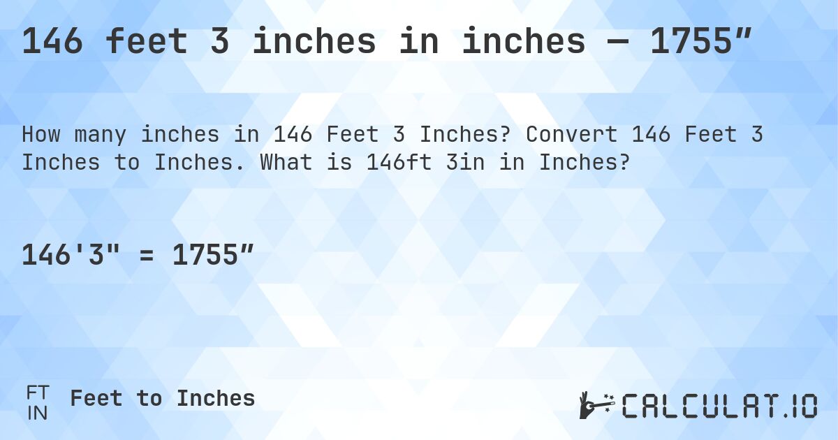 146 feet 3 inches in inches — 1755″. Convert 146 Feet 3 Inches to Inches. What is 146ft 3in in Inches?