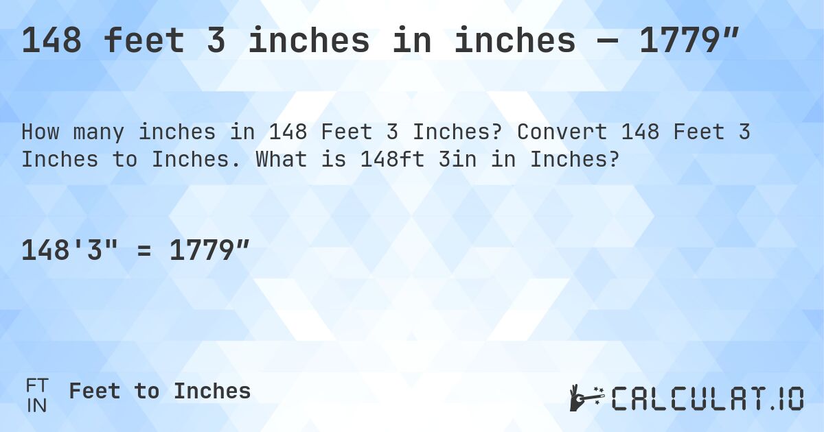 148 feet 3 inches in inches — 1779″. Convert 148 Feet 3 Inches to Inches. What is 148ft 3in in Inches?