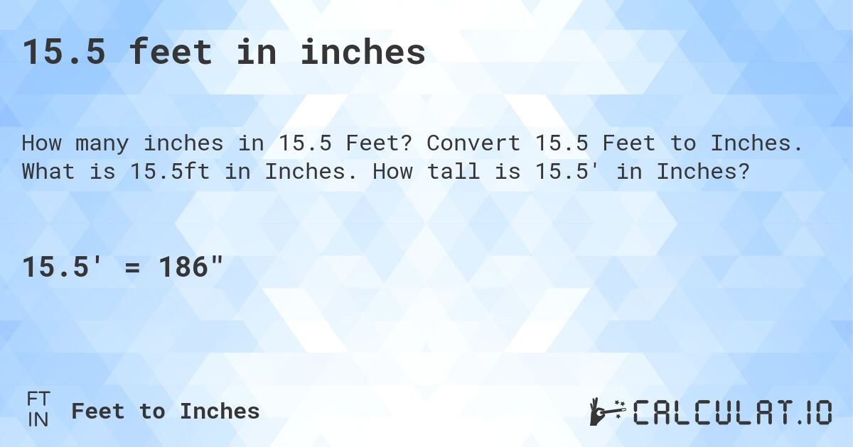 15.5 feet in inches. Convert 15.5 Feet to Inches. What is 15.5ft in Inches. How tall is 15.5' in Inches?