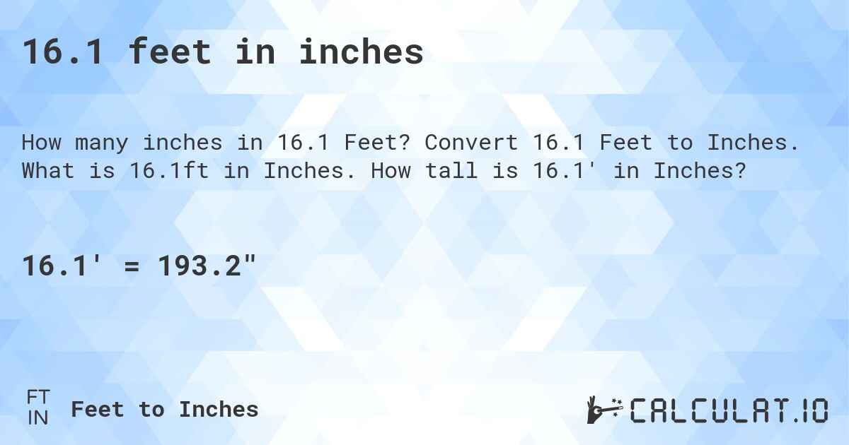 16.1 feet in inches. Convert 16.1 Feet to Inches. What is 16.1ft in Inches. How tall is 16.1' in Inches?