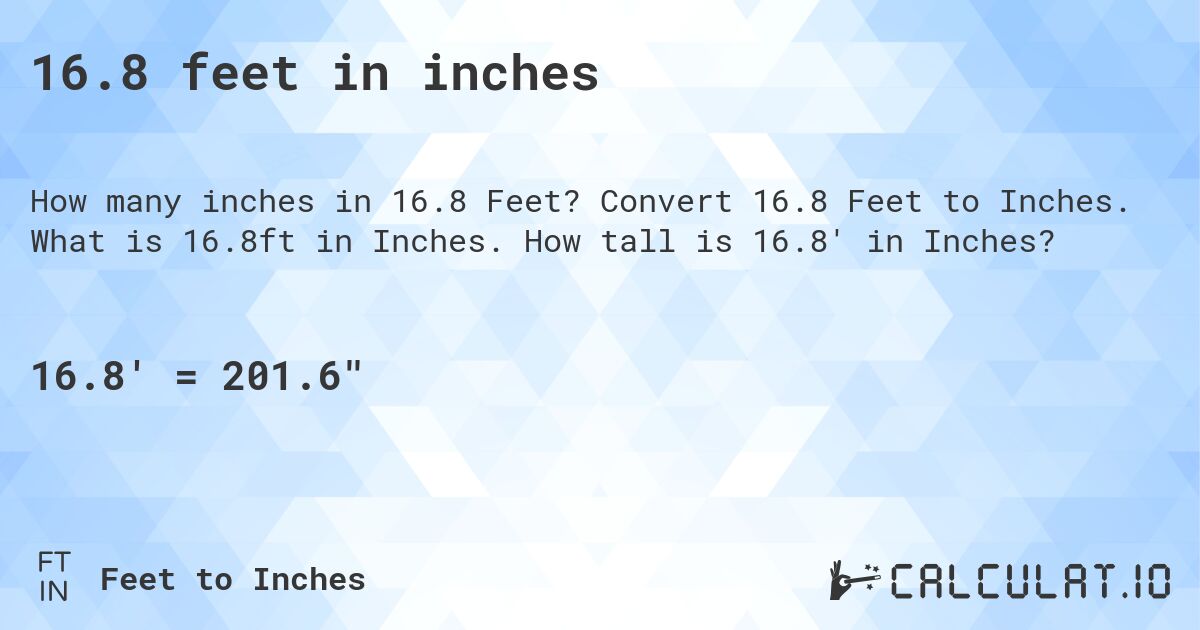 16.8 feet in inches. Convert 16.8 Feet to Inches. What is 16.8ft in Inches. How tall is 16.8' in Inches?