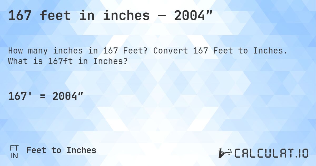167 feet in inches — 2004″. Convert 167 Feet to Inches. What is 167ft in Inches?