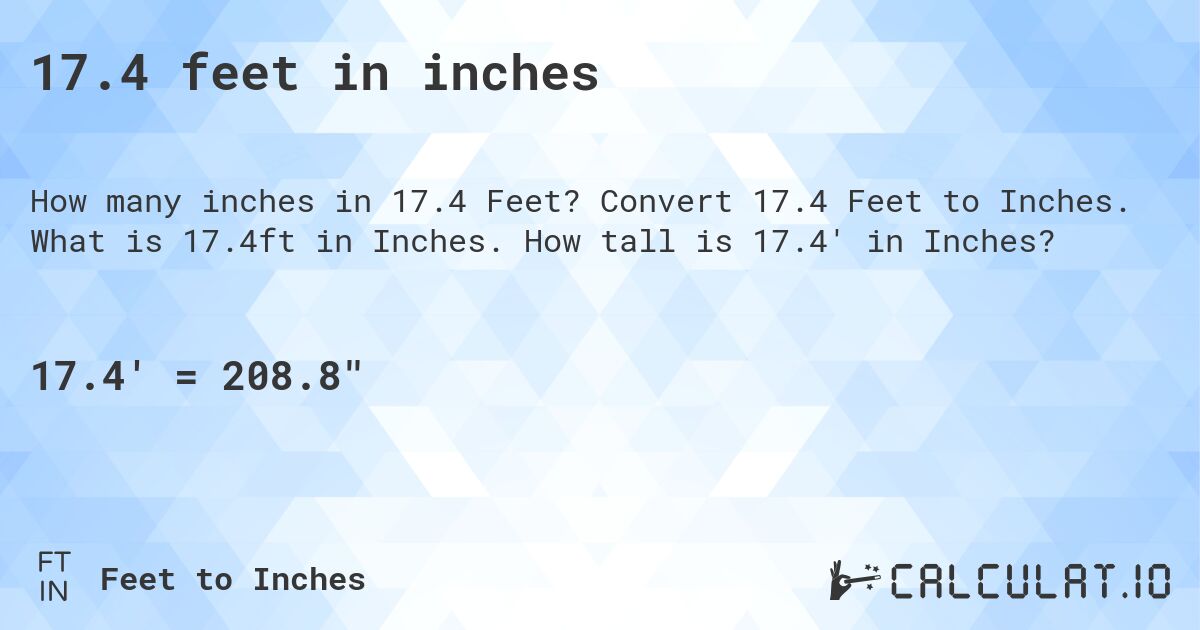 17.4 feet in inches. Convert 17.4 Feet to Inches. What is 17.4ft in Inches. How tall is 17.4' in Inches?