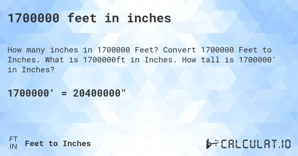 1700000 feet in inches. Convert 1700000 Feet to Inches. What is 1700000ft in Inches. How tall is 1700000' in Inches?