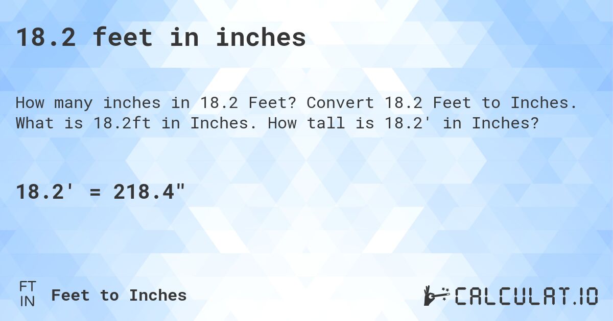18.2 feet in inches. Convert 18.2 Feet to Inches. What is 18.2ft in Inches. How tall is 18.2' in Inches?
