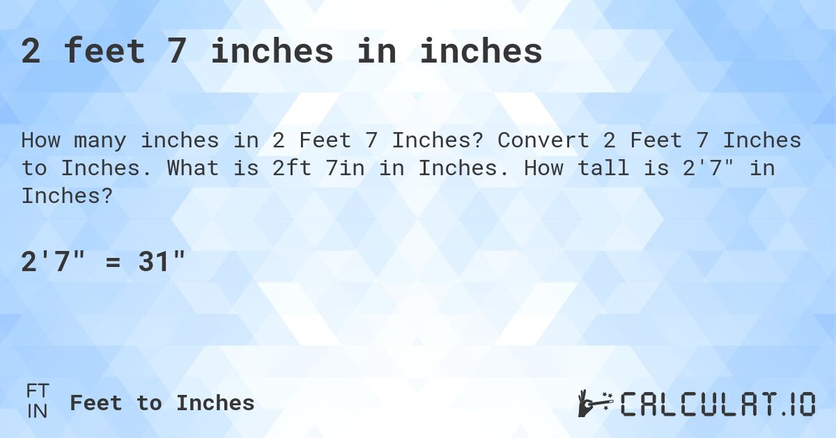2 feet 7 inches in inches. Convert 2 Feet 7 Inches to Inches. What is 2ft 7in in Inches. How tall is 2'7 in Inches?