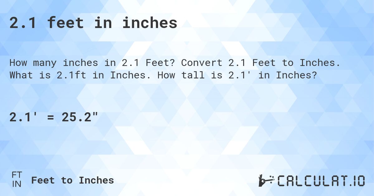 2.1 feet in inches. Convert 2.1 Feet to Inches. What is 2.1ft in Inches. How tall is 2.1' in Inches?
