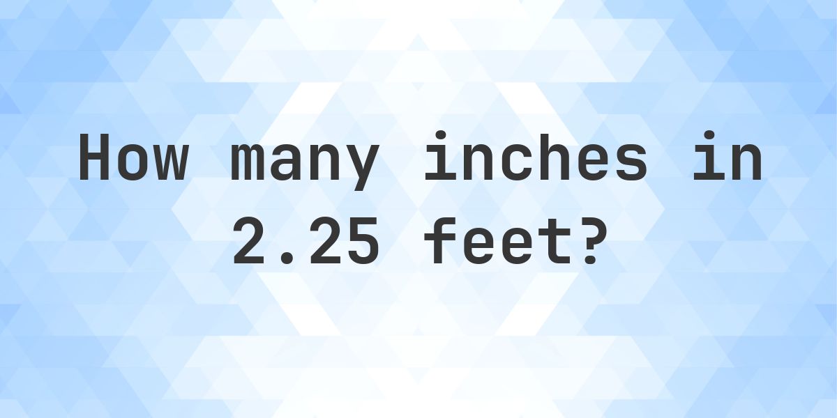 2.25 feet in inches — 27″ - Calculatio