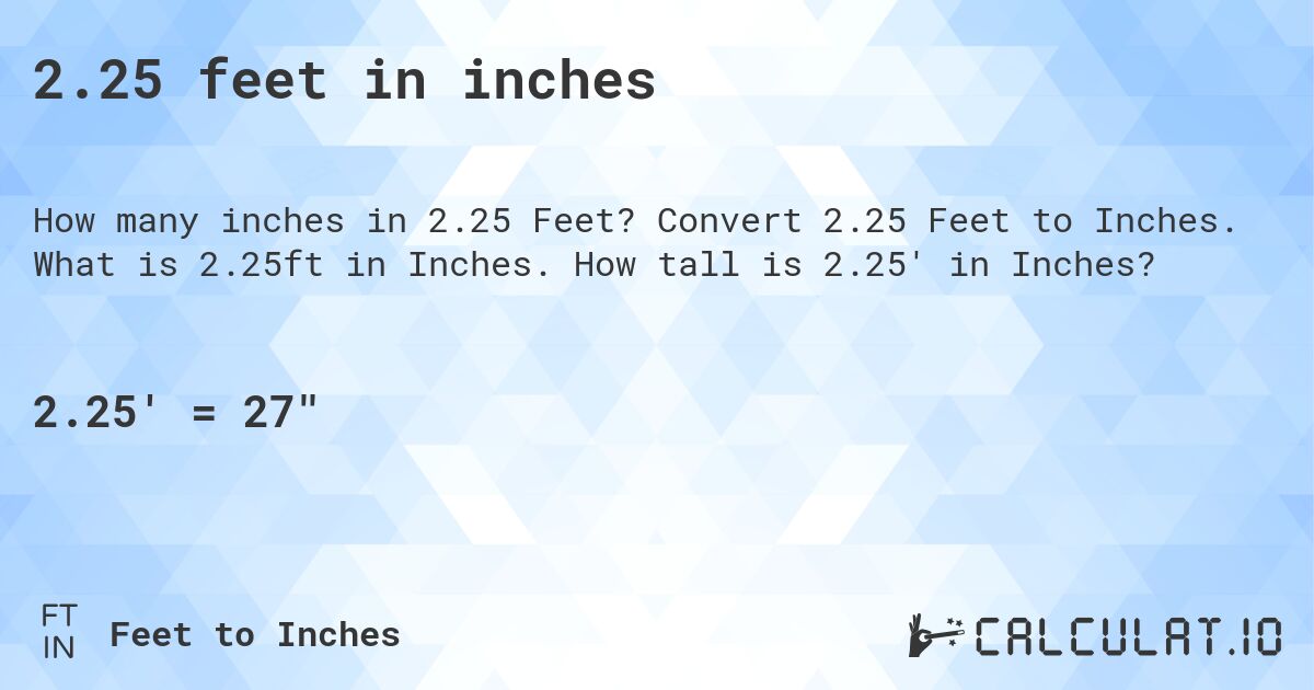 2.25 feet in inches. Convert 2.25 Feet to Inches. What is 2.25ft in Inches. How tall is 2.25' in Inches?