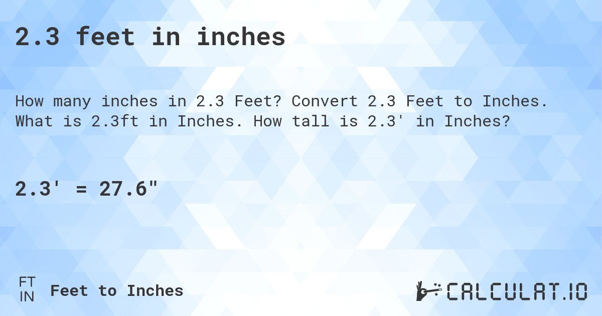 2.3 feet in inches. Convert 2.3 Feet to Inches. What is 2.3ft in Inches. How tall is 2.3' in Inches?
