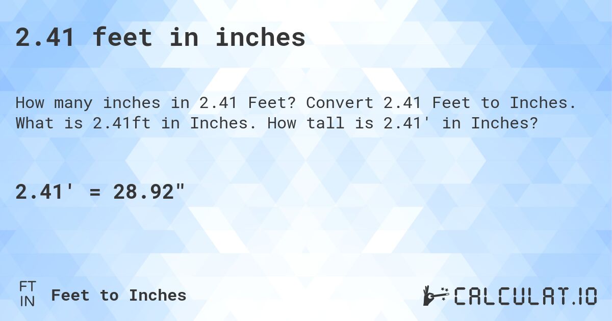 2.41 feet in inches. Convert 2.41 Feet to Inches. What is 2.41ft in Inches. How tall is 2.41' in Inches?