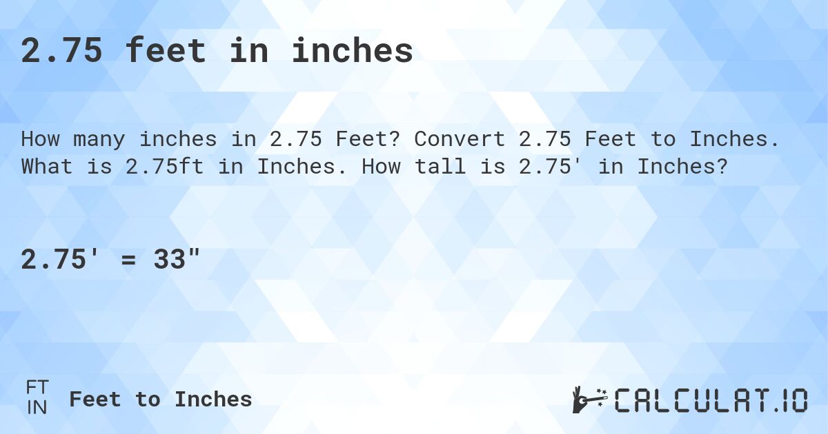2.75 feet in inches. Convert 2.75 Feet to Inches. What is 2.75ft in Inches. How tall is 2.75' in Inches?
