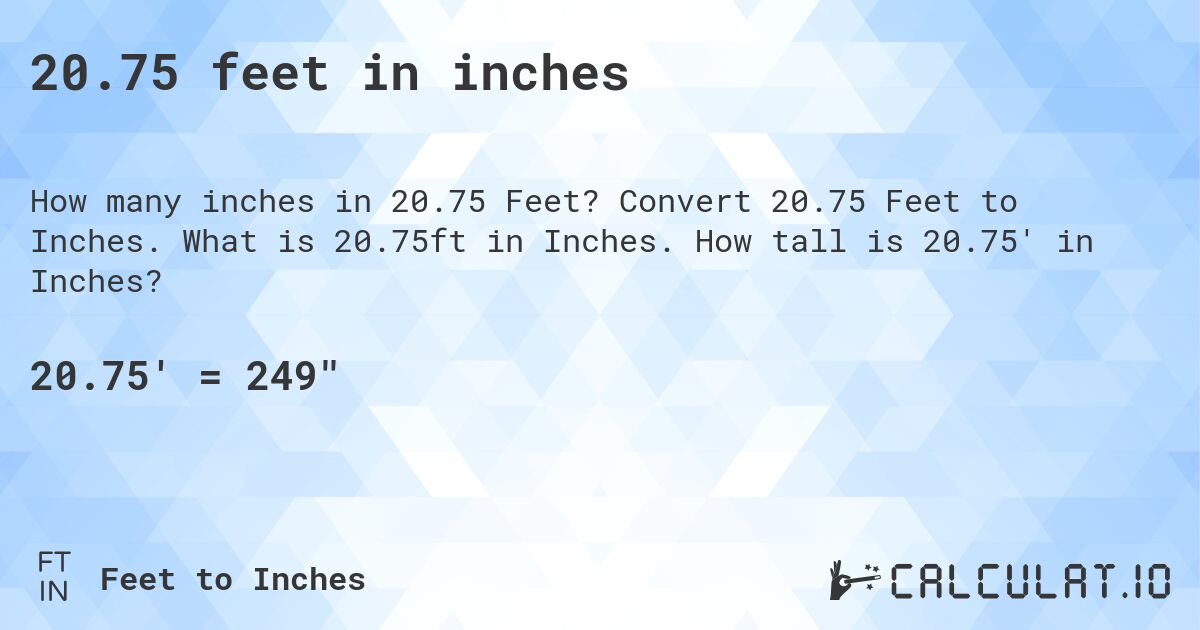 20.75 feet in inches. Convert 20.75 Feet to Inches. What is 20.75ft in Inches. How tall is 20.75' in Inches?