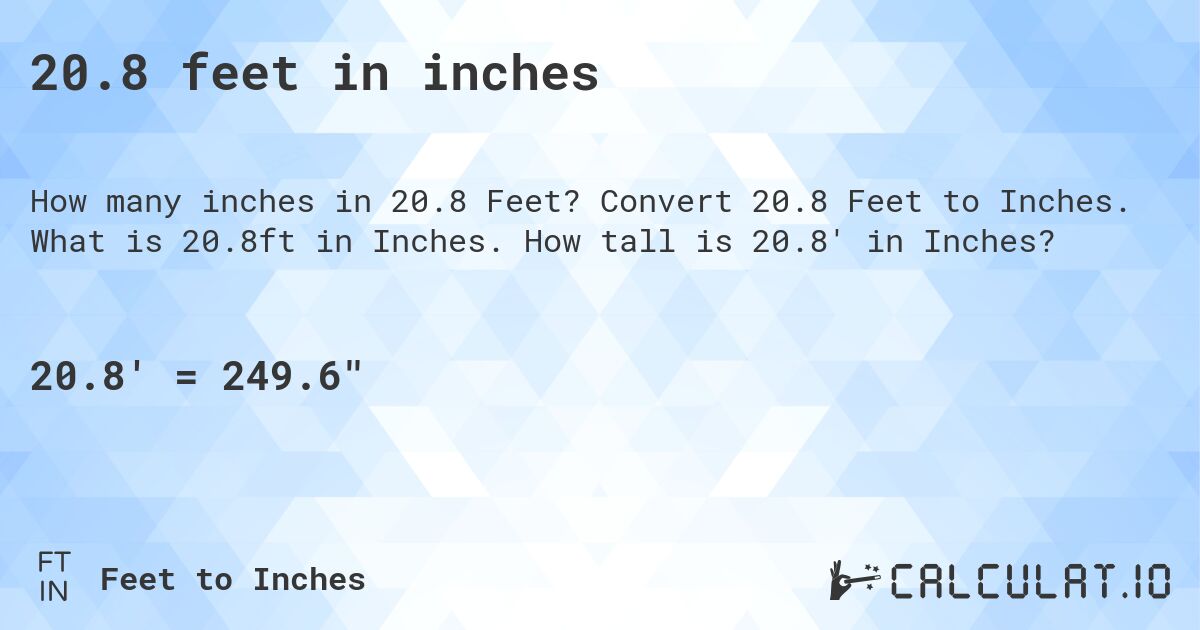 20.8 feet in inches. Convert 20.8 Feet to Inches. What is 20.8ft in Inches. How tall is 20.8' in Inches?