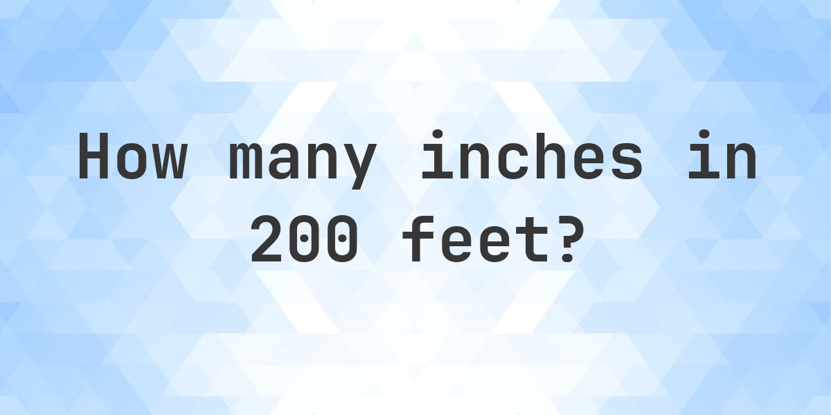 200 feet in inches — 2400″ - Calculatio