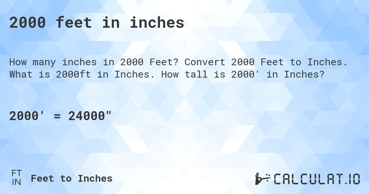 2000 feet in inches. Convert 2000 Feet to Inches. What is 2000ft in Inches. How tall is 2000' in Inches?