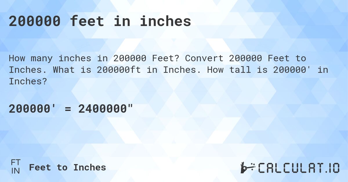 200000 feet in inches. Convert 200000 Feet to Inches. What is 200000ft in Inches. How tall is 200000' in Inches?