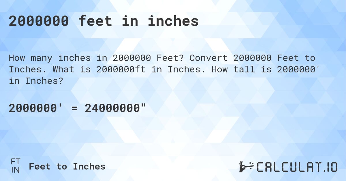 2000000 feet in inches. Convert 2000000 Feet to Inches. What is 2000000ft in Inches. How tall is 2000000' in Inches?
