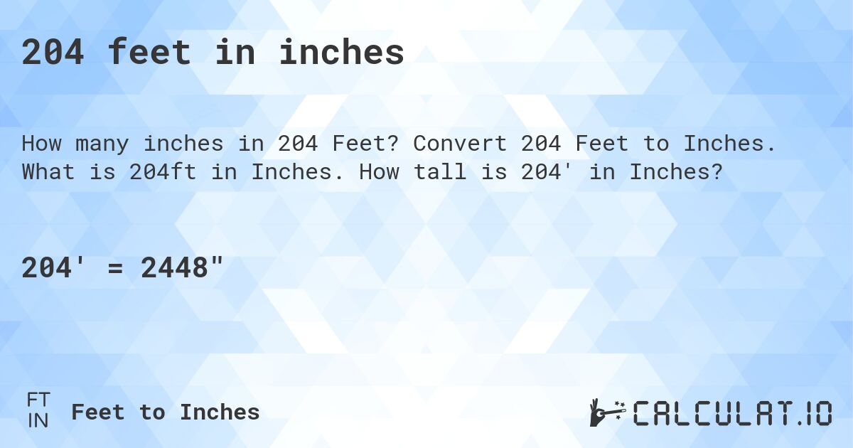 204 feet in inches. Convert 204 Feet to Inches. What is 204ft in Inches. How tall is 204' in Inches?