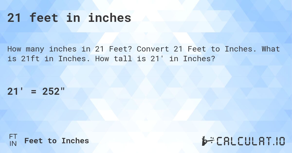 21 feet in inches. Convert 21 Feet to Inches. What is 21ft in Inches. How tall is 21' in Inches?