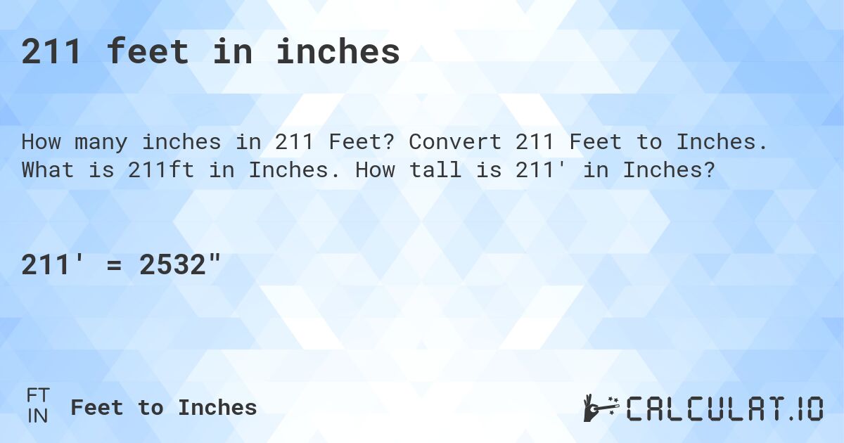 211 feet in inches. Convert 211 Feet to Inches. What is 211ft in Inches. How tall is 211' in Inches?