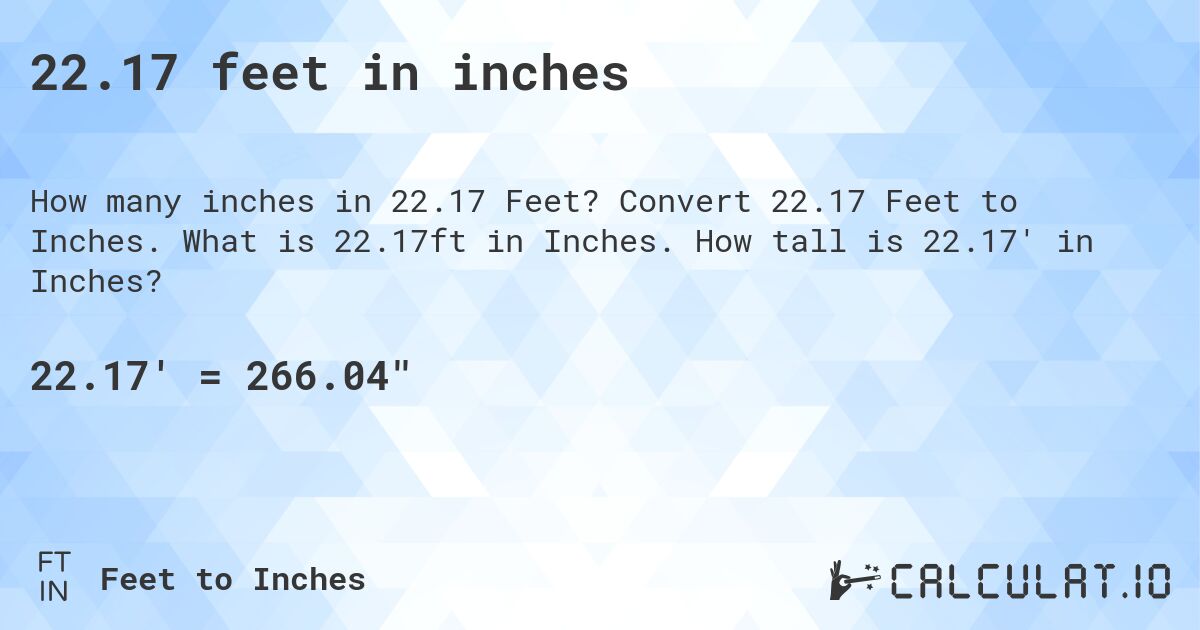 22.17 feet in inches. Convert 22.17 Feet to Inches. What is 22.17ft in Inches. How tall is 22.17' in Inches?