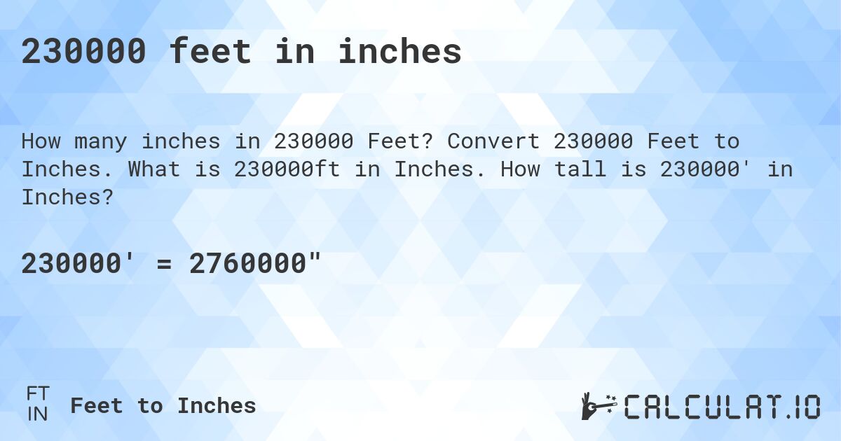 230000 feet in inches. Convert 230000 Feet to Inches. What is 230000ft in Inches. How tall is 230000' in Inches?