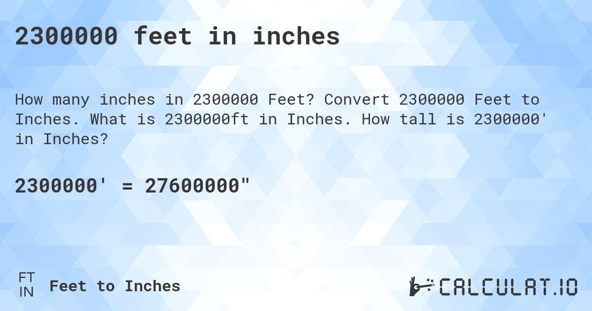 2300000 feet in inches. Convert 2300000 Feet to Inches. What is 2300000ft in Inches. How tall is 2300000' in Inches?
