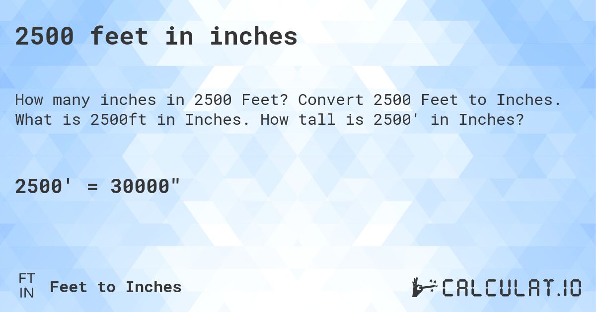2500 feet in inches. Convert 2500 Feet to Inches. What is 2500ft in Inches. How tall is 2500' in Inches?