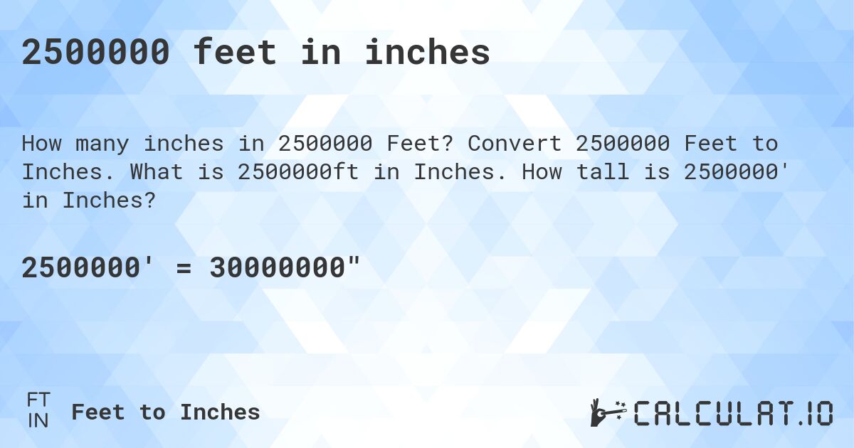 2500000 feet in inches. Convert 2500000 Feet to Inches. What is 2500000ft in Inches. How tall is 2500000' in Inches?