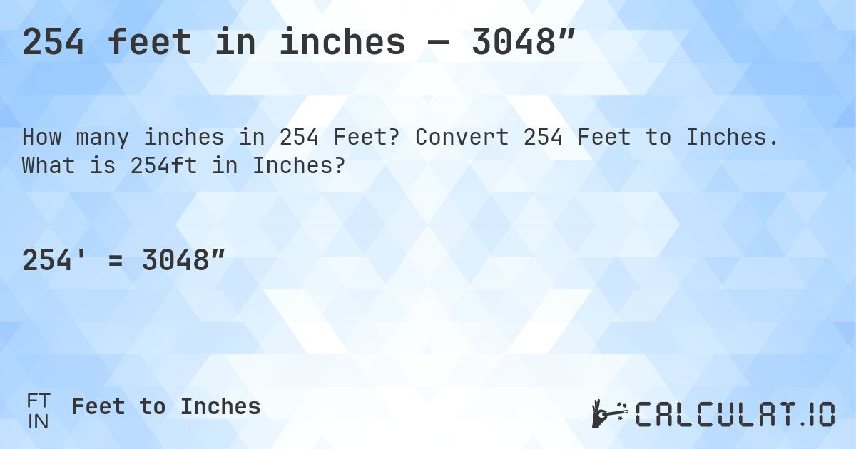 254 feet in inches — 3048″. Convert 254 Feet to Inches. What is 254ft in Inches?