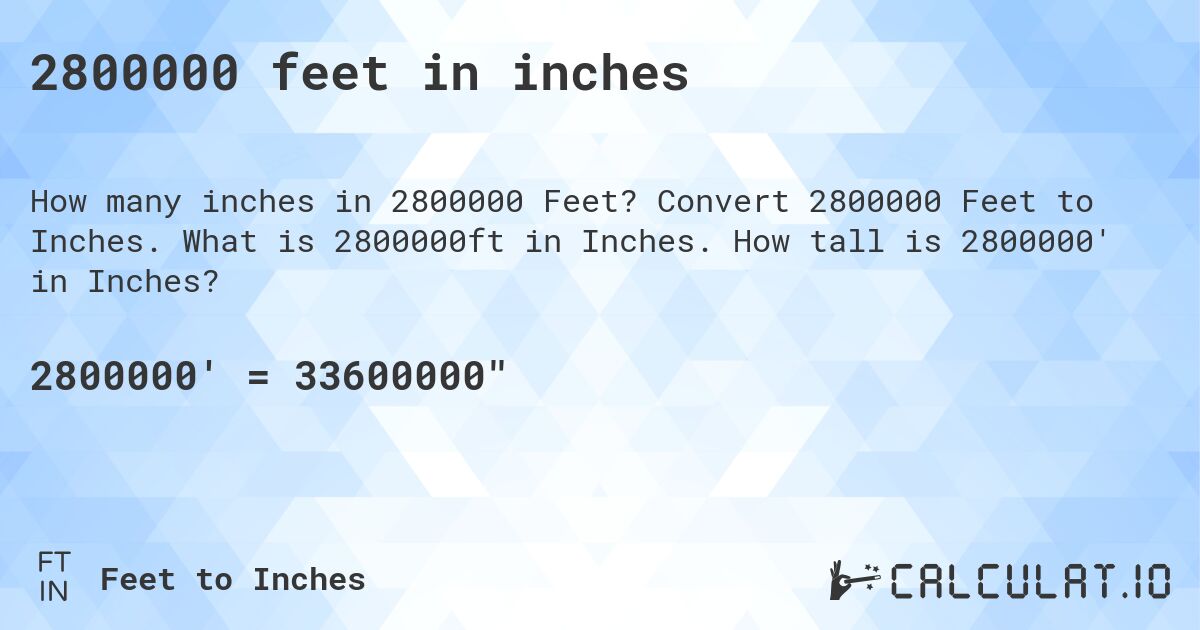 2800000 feet in inches. Convert 2800000 Feet to Inches. What is 2800000ft in Inches. How tall is 2800000' in Inches?